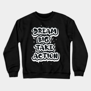 Dream Big Take Action Crewneck Sweatshirt